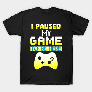 I Paused my Game to be here cool gamer shirt gift T-Shirt